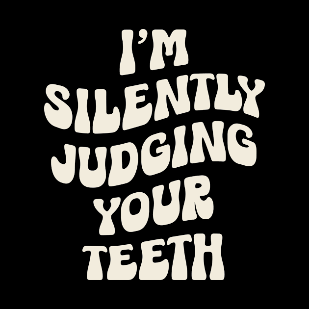 I'm Silently Judging Your Teeth: Funny Dentist by valiantbrotha