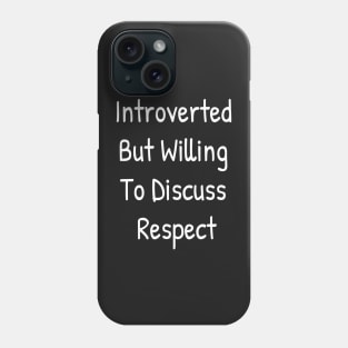 Introverted But Willing To Discuss Respect Phone Case