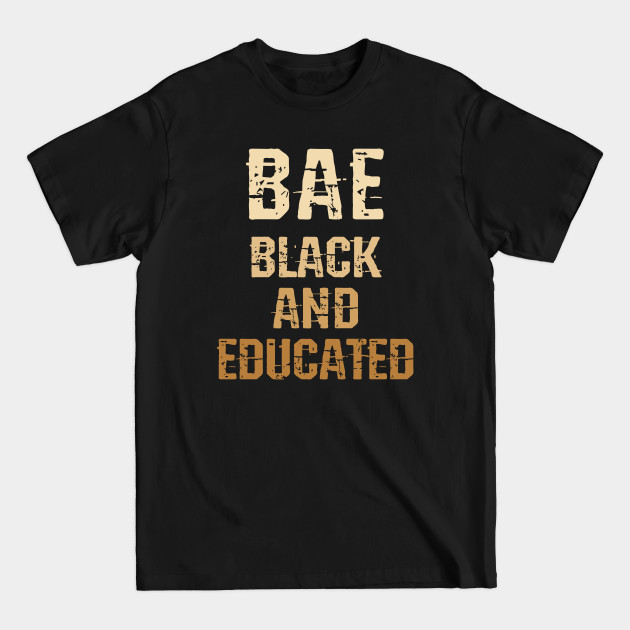 Disover Bae, black and educated. Melanin sassy queen. Black girl magic. Black female lives matter. Protect, empower black girls. More power to black women. Smash the patriarchy - Black Women Matter - T-Shirt