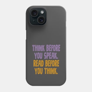 Think before you speak. Read before you think. Phone Case