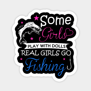 Some Girls Play With Dolls Real Girls Go Love Fishing - Fish Magnet