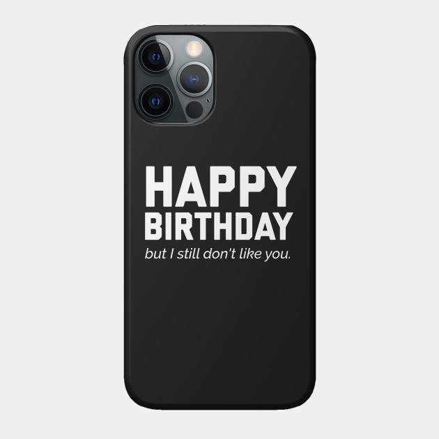 Funny Happy Birthday - Happy Birthday Adults - Phone Case | TeePublic Funny Happy Birthday - Happy Birthday Adults - Phone Case | TeePublic