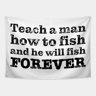 Teach a man how to fish and he will fish FOREVER Tapestry