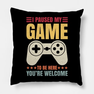 I Paused My Game To Be Here You're Welcome Video Gamer Gifts Pillow