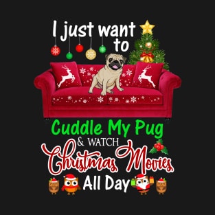 I Want To Cuddle My Pug _ Watch Christmas Movies T-Shirt