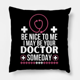 Future Doctor Humor: 'Be Nice To Me, I May Be Your Doctor Someday - Funny Medical Student Gift - Friendly Healthcare Professional Pillow