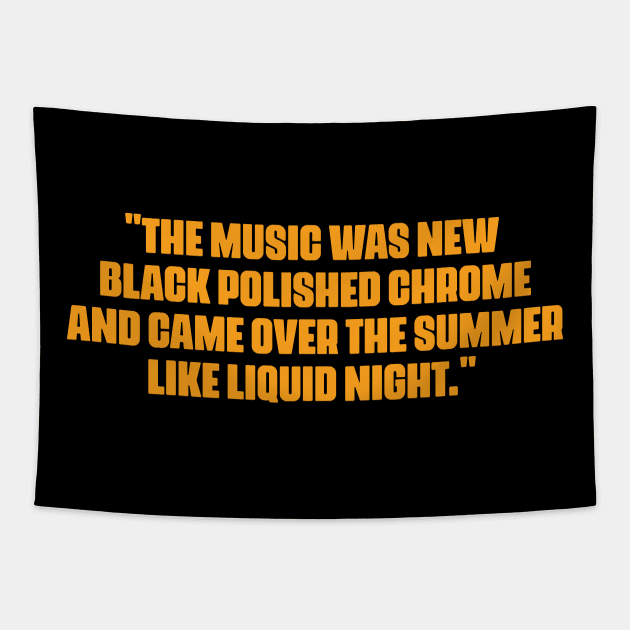 "The music was new black polished chrome and came over the summer like liquid night." Tapestry by Boogosh