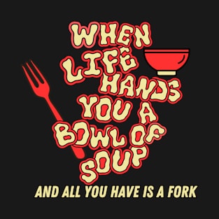 When Life Hands You Soup Funny Gift T-Shirt