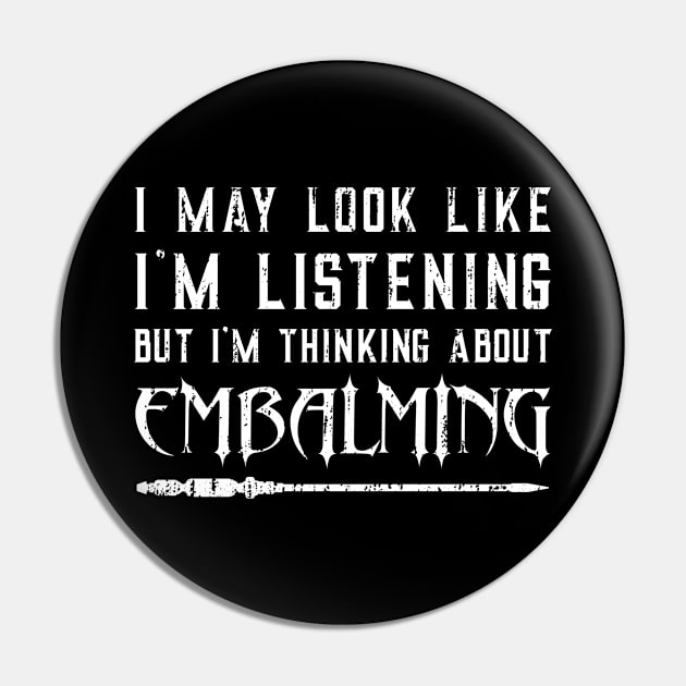 I May Look Like I’m Listening – Funny Embalming Saying Pin by Graveyard Gossip