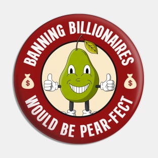 Banning Billionaires Would Be Pear-fect - Anti Billionaire Pin