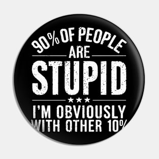 90% of People are STUPID I'm Obviously The Other 10% Funny Sarcastic Humor Adult Joke Pin