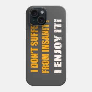 I don;t suffer from insanity Phone Case