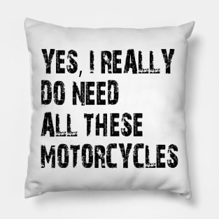 Yes I Really Do Need All These Motorcycles Pillow