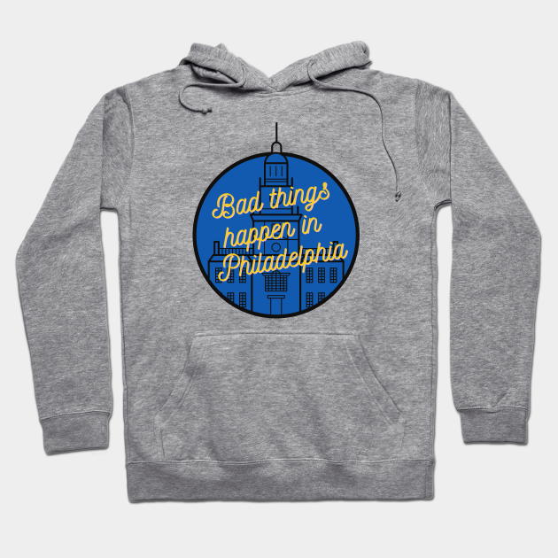 bad things happen in philadelphia hoodie