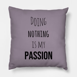 Doing Nothing is my passion Pillow