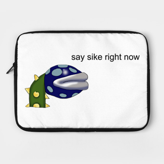 Say Sike Right Now Meme Say Sike Right Now Laptop Case Teepublic