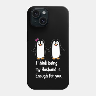 I think being my husband is enough for you.. Phone Case