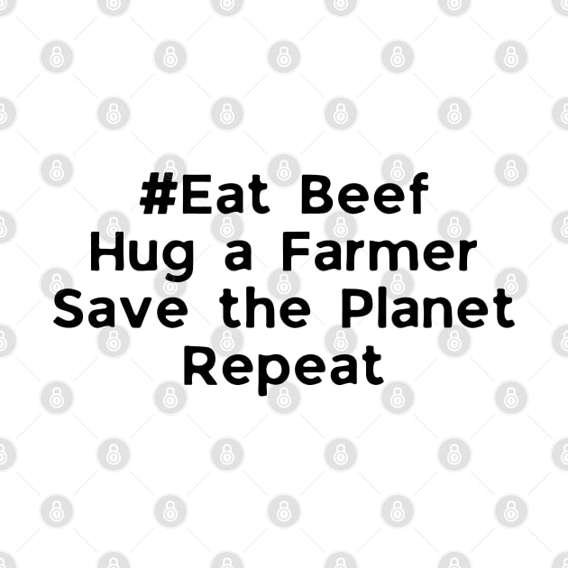 Eat Beef Hug a Farmer Save the Planet Repeat by mdr design