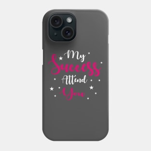 My success Attend you Phone Case