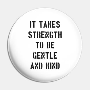 IT TAKES STRENGTH TO BE GENTLE AND KIND Pin