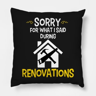 Sorry For What I Said During Renovations Pillow