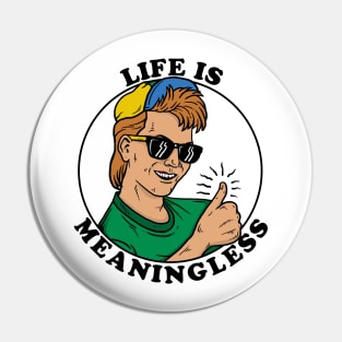 Life Is Meaningless Pin