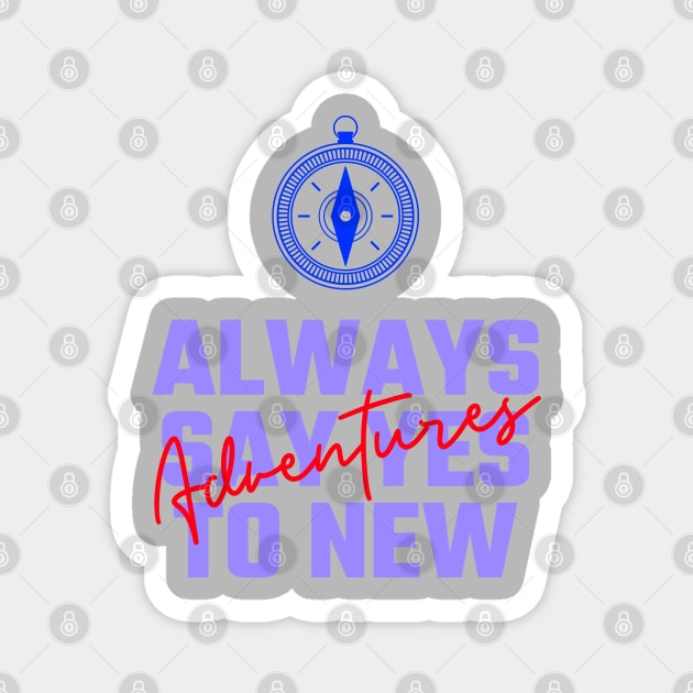 Always Say Yes to New Adventure Magnet by BlueCloverTrends