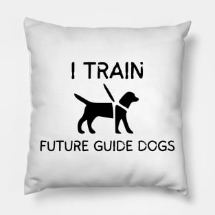 I Train Future Guide Dogs - Guide Dog for the Blind - Working Dog Pillow