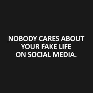 Nobody cares about your fake life on social media T-Shirt
