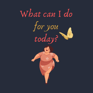 What can I do for you today? T-Shirt