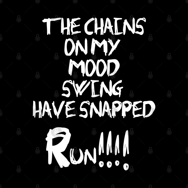 The Chains on my mood swing have Snapped by madeinchorley