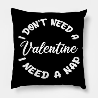 i don't need a  valentine i need a nap Pillow