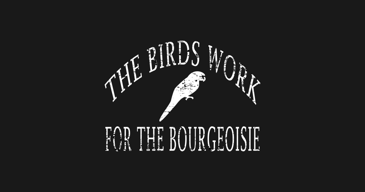 The Birds Work For The Bourgeoisie