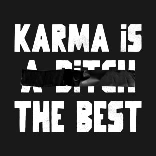 Karma Is (A Bitch) The Best T-Shirt