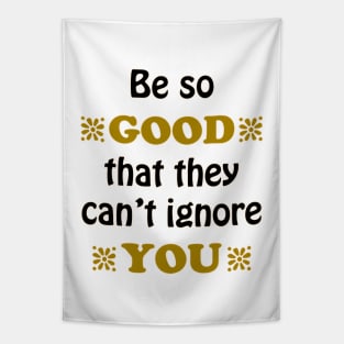 Be so Good That they Can't Ignore You Tapestry