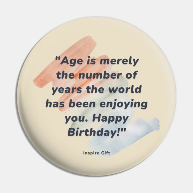 Age is merely the number of years the world has been enjoying you. Happy Birthday! Pin by Inspire Gift