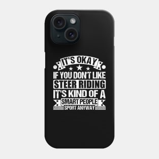 It's Okay If You Don't Like Steer riding It's Kind Of A Smart People Sports Anyway Steer riding Lover Phone Case