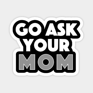 Go Ask Your Mom Magnet