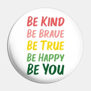 Be Kind Be Brave Be True Be Happy Be You | Red Pink Yellow Green | White Pin