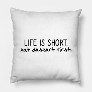 Life is short. Eat dessert first. Pillow