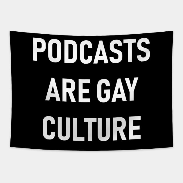 Podcasts are Gay Culture (White Text) Tapestry by QueenAvocado