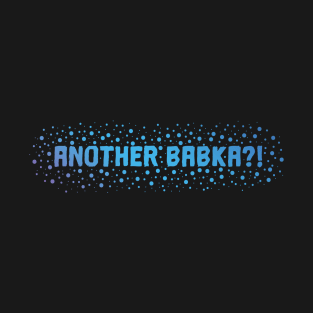 Another Babka?! - blue version T-Shirt