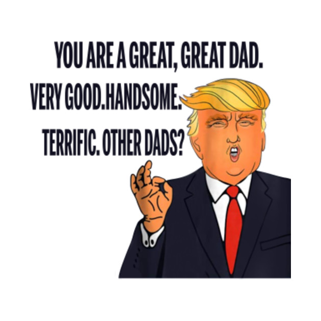 Funny Donald Trump Great Dad Everyone Agrees Tee Women Men by skitfern