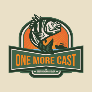 One More Cast - The Best Fisherman Ever T-Shirt