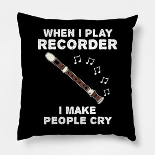 When I Play Recorder I Make People Cry Pillow