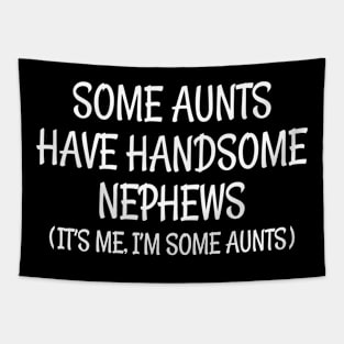 Some Aunts Have Handsome Nephews Funny Aunt Tapestry