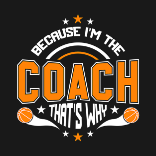 Because I'm The Coach That's Why T-Shirt