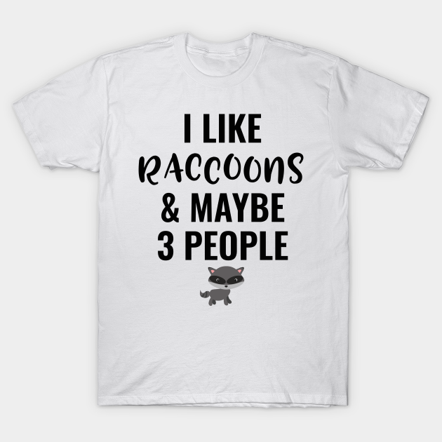 I Like Raccoons And Maybe 3 People - Pets - T-Shirt
