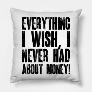 Everything I Wish, I Never Had About Money! v2 Pillow