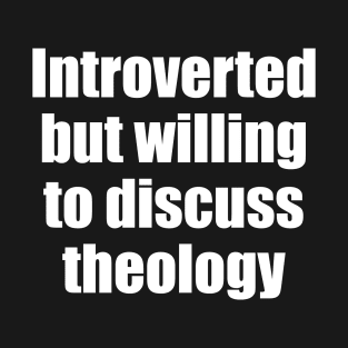 Introverted but willing to discuss theology T-Shirt